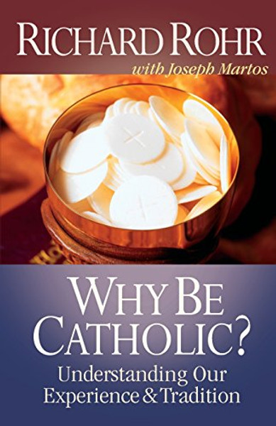 Why Be Catholic?: Understanding Our Experience and Tradition