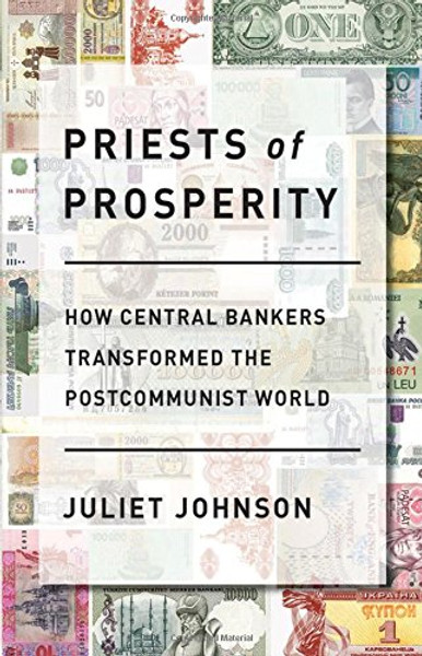 Priests of Prosperity: How Central Bankers Transformed the Postcommunist World (Cornell Studies in Money)