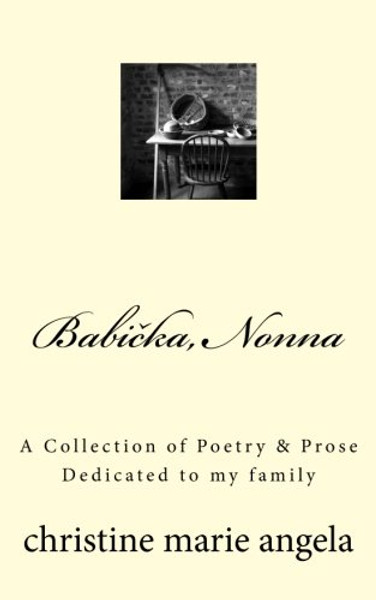 Babicka, Nonna: A Collection of Poetry & Prose, Dedicated to my family