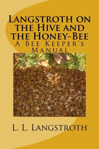 Langstroth on the Hive and the Honey-Bee: A Bee Keeper's Manual
