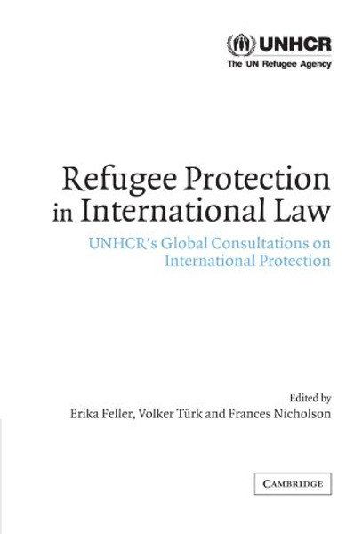 Refugee Protection in International Law: UNHCR's Global Consultations on International Protection