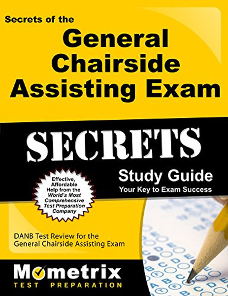 Secrets of the General Chairside Assisting Exam Study Guide: DANB Test Review for the General Chairside Assisting Exam (Mometrix Test Preparation)