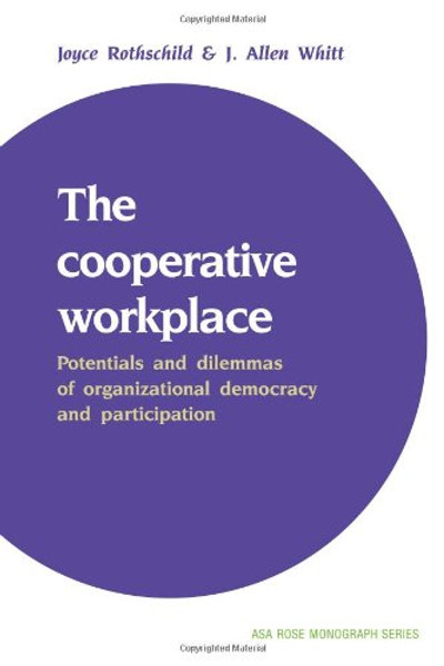 The Cooperative Workplace: Potentials and Dilemmas of Organisational Democracy and Participation (American Sociological Association Rose Monographs)