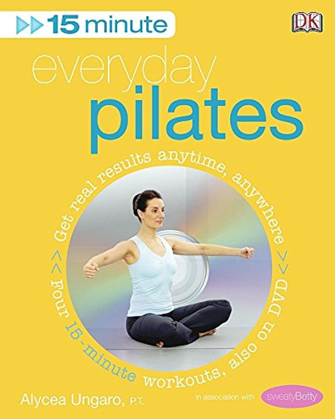 15-minute Everyday Pilates: Four 15-Minute Workouts: Get Real Results Anytime, Anywhere Four 15-minute Workouts (15 Minute Fitness)
