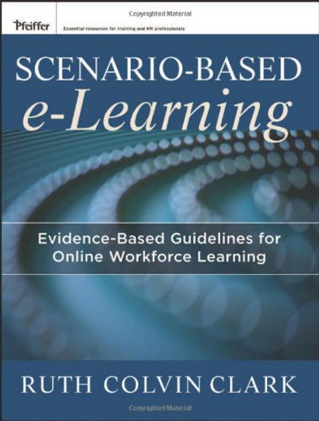 Scenario-based e-Learning: Evidence-Based Guidelines for Online Workforce Learning
