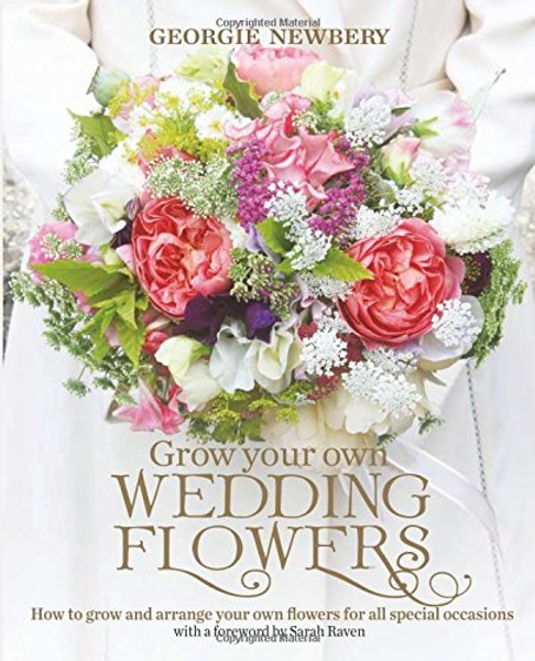 Grow Your Own Wedding Flowers: How to grow and arrange your own flowers for all special occasions