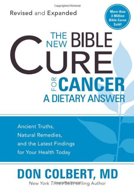 The New Bible Cure for Cancer: Ancient Truths, Natural Remedies, and the Latest Findings for Your Health Today (New Bible Cure (Siloam))