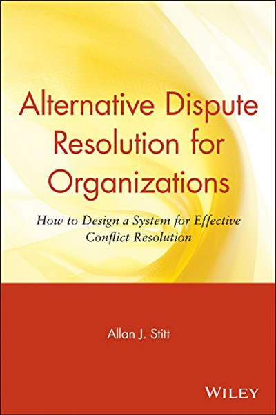 Alternative Dispute Resolution for Organizations: How to Design a System for Effective Conflict Reso