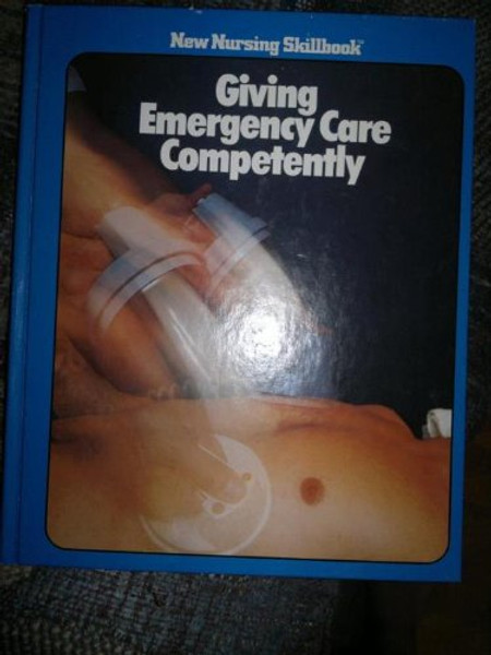 Giving Emergency Care Competently, 2nd Edition (New Nursing Skillbook)