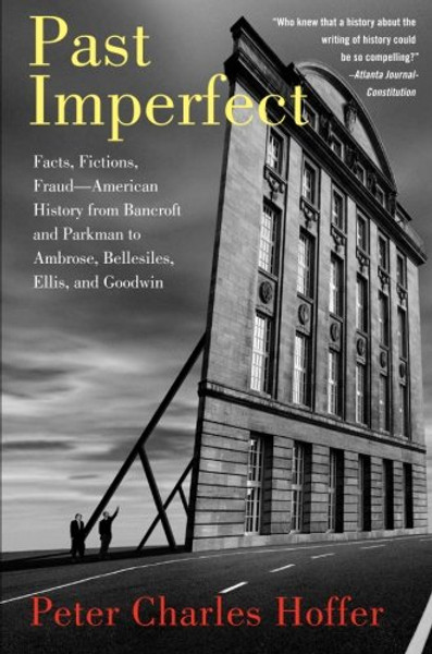 Past Imperfect: Facts, Fictions, Fraud American History from Bancroft and Parkman to Ambrose, Bellesiles, Ellis, and Goodwin