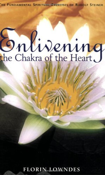 Enlivening the Chakra of the Heart: The Fundamental Spiritual Exercises of Rudolf Steiner