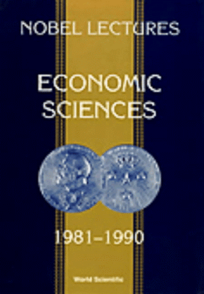 Economic Science, 1981-1990: The Sveriges Riksband (Bank of Sweden Prize in Economic Sciences in Memory of Alfred Nobel Nobel Lectures)