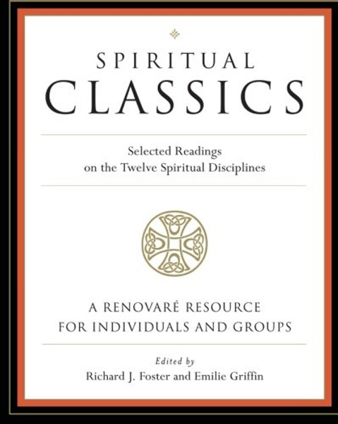 Spiritual Classics: Selected Readings on the Twelve Spiritual Disciplines