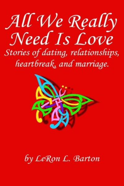 All We Really Need Is Love: Stories of dating, relationships, heartbreak, and marriage