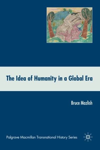 The Idea of Humanity in a Global Era (Palgrave Macmillan Transnational History Series)