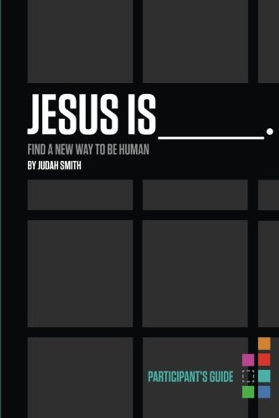 Jesus Is Participant's Guide: Find a New Way to Be Human