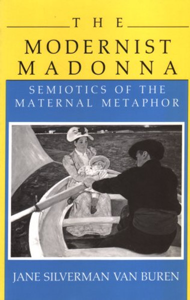 The Modernist Madonna: Semiotics of the Maternal Metaphor