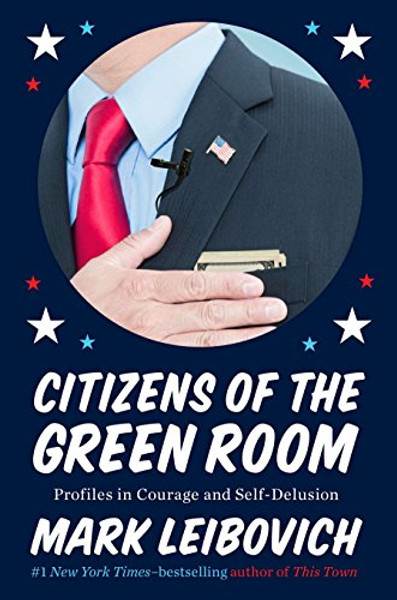 Citizens of the Green Room: Profiles in Courage and Self-Delusion