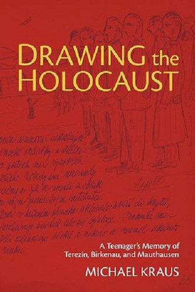 Drawing the Holocaust: A Teenagers Memory of Terezin, Birkenau, and Mauthausen