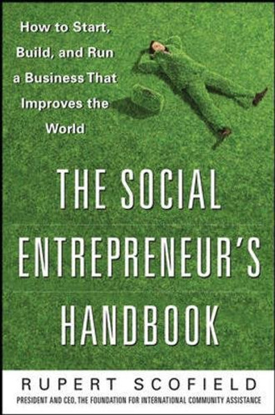 The Social Entrepreneur's Handbook: How to Start, Build, and Run a Business That Improves the World