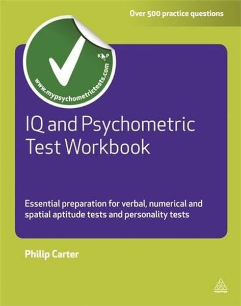 IQ and Psychometric Test Workbook: Essential Preparation for Verbal, Numerical and Spatial Aptitude Tests and Personality Tests (Testing Series)