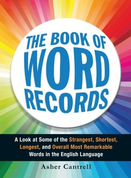 The Book of Word Records: A Look at Some of the Strangest, Shortest, Longest, and Overall Most Remarkable Words in the English Language