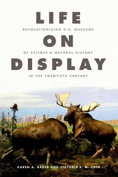 Life on Display: Revolutionizing U.S. Museums of Science and Natural History in the Twentieth Century