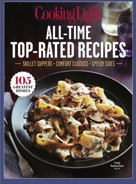 COOKING LIGHT All-Time Top-Rated Recipes: Skillet Suppers-Comfort Classics-Speedy Sides