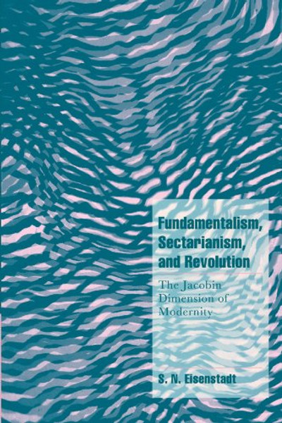 Fundamentalism, Sectarianism, and Revolution: The Jacobin Dimension of Modernity (Cambridge Cultural Social Studies)