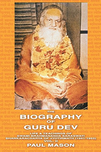 The Biography of Guru Dev: Life & Teachings of Swami Brahmananda Saraswati Shankaracharya of Jyotirmath (1941-1953) Vol. II