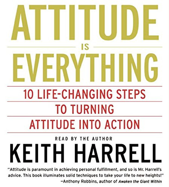 Attitude Is Everything: 10 Life-Changing Steps to Turning Attitude into Action
