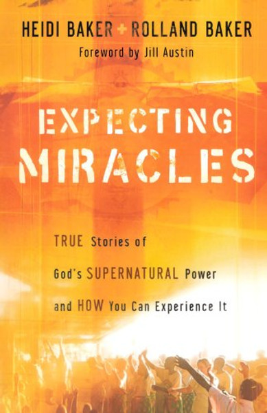 Expecting Miracles: True Stories of God's Supernatural Power and How You Can Experience It