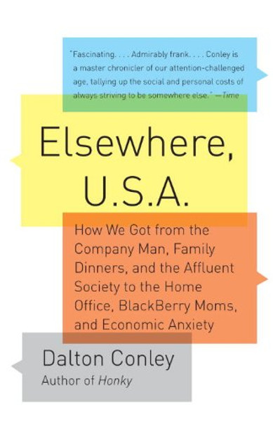 Elsewhere, U.S.A: How We Got from the Company Man, Family Dinners, and the Affluent Society to the Home Office, BlackBerry Moms,and Economic Anxiety