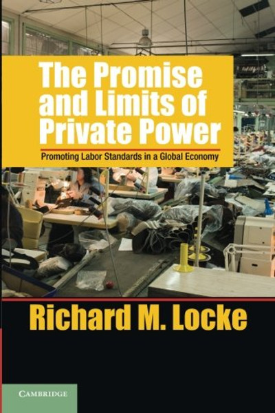 The Promise and Limits of Private Power: Promoting Labor Standards in a Global Economy (Cambridge Studies in Comparative Politics)