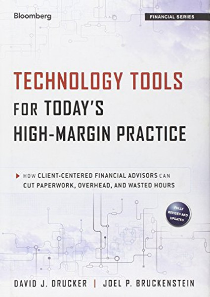 Technology Tools for Today's High-Margin Practice: How Client-Centered Financial Advisors Can Cut Paperwork, Overhead, and Wasted Hours