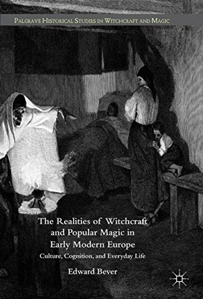 The Realities of Witchcraft and Popular Magic in Early Modern Europe: Culture, Cognition and Everyday Life (Palgrave Historical Studies in Witchcraft and Magic)
