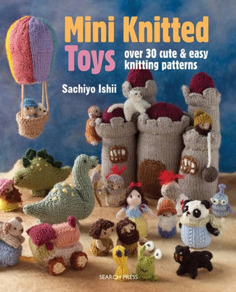 Mini Knitted Toys: Over 30 cute & easy knitting patterns