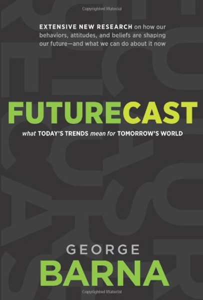 Futurecast: What Todays Trends Mean for Tomorrows World