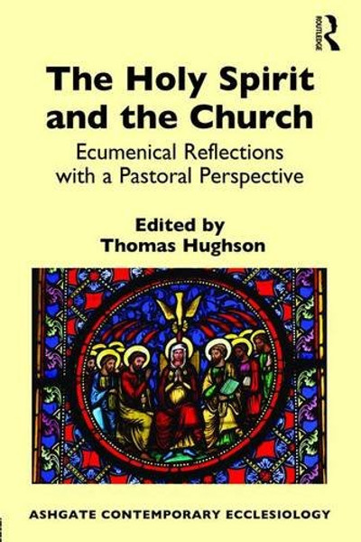 The Holy Spirit and the Church: Ecumenical Reflections with a Pastoral Perspective (Routledge Contemporary Ecclesiology)