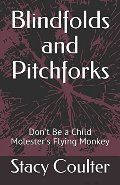 Blindfolds and Pitchforks: Don't Be a Child Molester's Flying Monkey (Become Educated About Child Sexual Abuse)