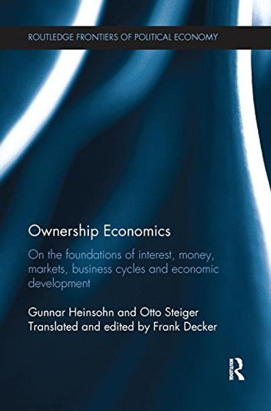 Ownership Economics: On the Foundations of Interest, Money, Markets, Business Cycles and Economic Development (Routledge Frontiers of Political Economy)