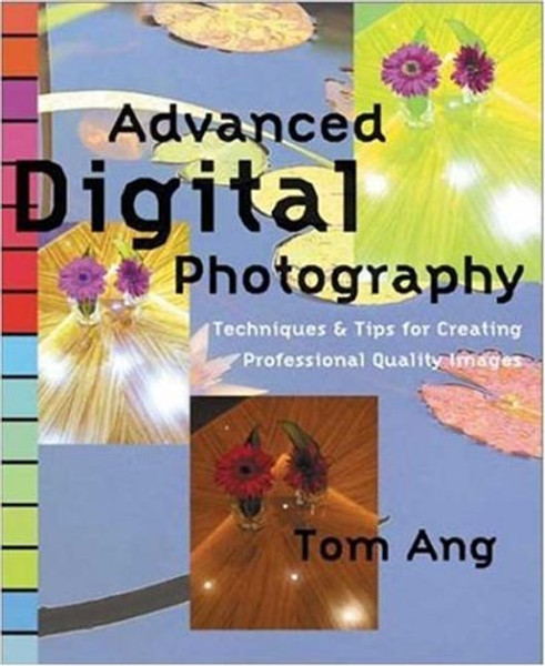 Advanced Digital Photography: Techniques and Tips for Creating Professional Quality Images