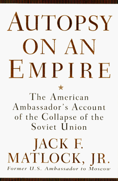 Autopsy on an Empire: The American Ambassador's Account of the Collapse of the Soviet Union