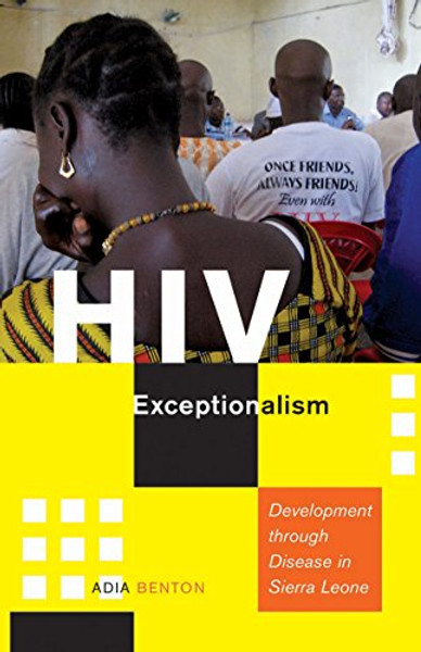 HIV Exceptionalism: Development through Disease in Sierra Leone (A Quadrant Book)