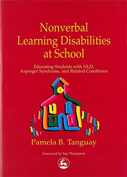 Nonverbal Learning Disabilities at School: Educating Students with NLD, Asperger Syndrome and Related Conditions