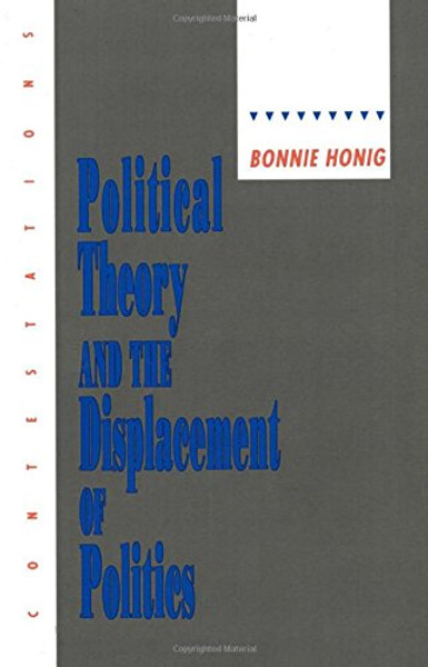 Political Theory and the Displacement of Politics (Contestations: Cornell Studies in Political Theory)
