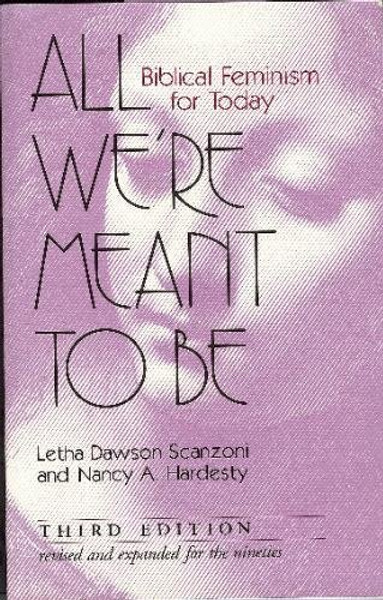 All We're Meant to Be: Biblical Feminism for Today