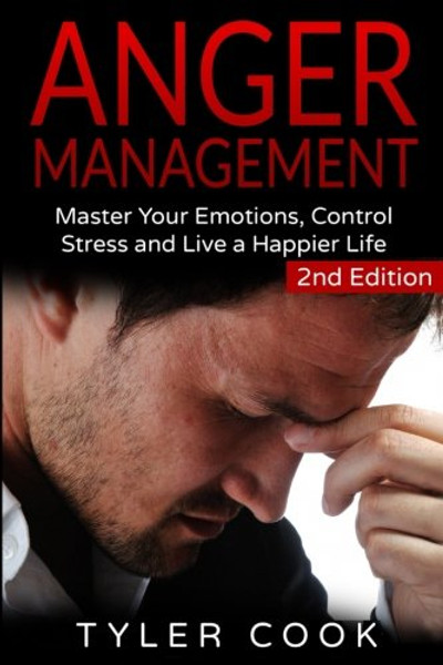 Anger Management: Master Your Emotions, Control Stress and Live a Happier Life