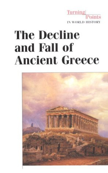 The Decline and Fall of Ancient Greece (Turning Points in World History)