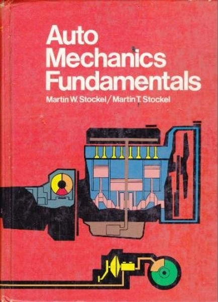 Auto Mechanics Fundamentals: How and Why of the Design, Construction, and Operation of Automotive Units